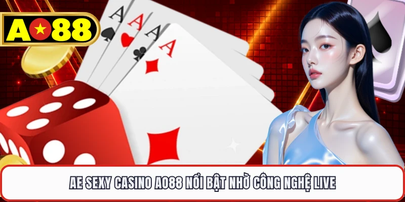 AE Sexy Casino AO88 nổi bật nhờ công nghệ live