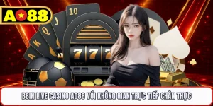 BBIN Live Casino AO88 Với Không Gian Trực Tiếp Chân Thực