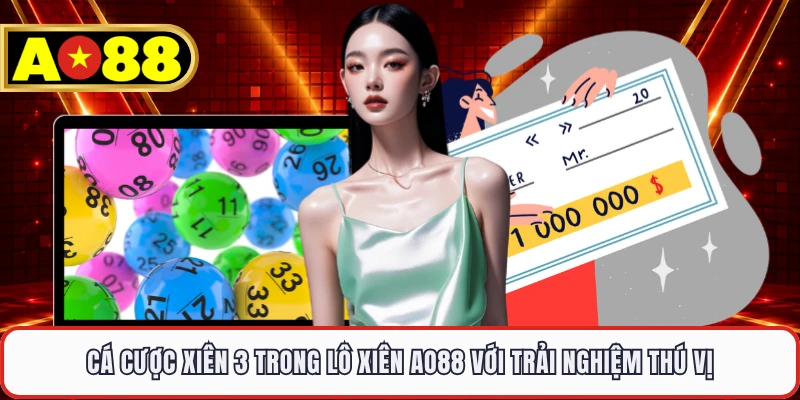 Cá cược xiên 3 trong lô xiên AO88 với trải nghiệm thú vị