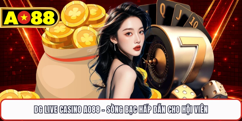 DG Live Casino AO88 - Sòng Bạc Hấp Dẫn Cho Hội Viên