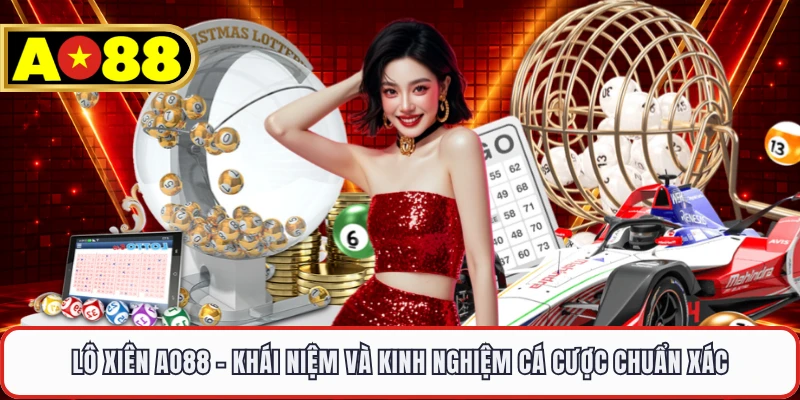 Lô Xiên AO88 - Khái Niệm Và Kinh Nghiệm Cá Cược Chuẩn Xác