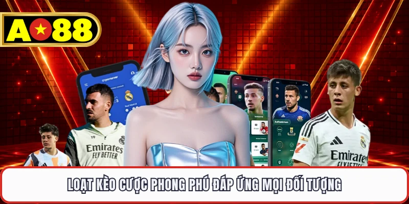 Loạt kèo cược phong phú đáp ứng mọi đối tượng