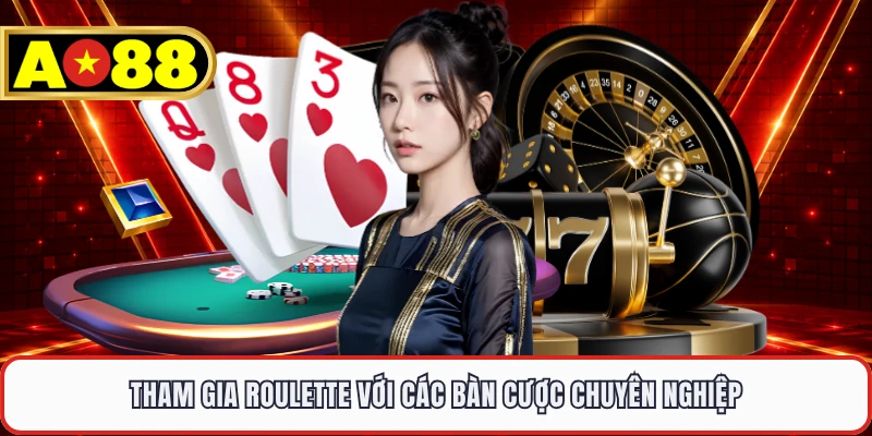 Tham gia Roulette với các bàn cược chuyên nghiệp