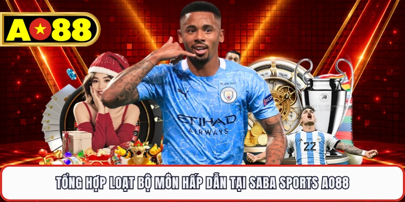 Tổng hợp loạt bộ môn hấp dẫn tại Saba Sports AO88