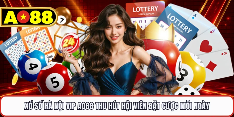 Xổ Số Hà Nội Vip AO88 Thu Hút Hội Viên Đặt Cược Mỗi Ngày