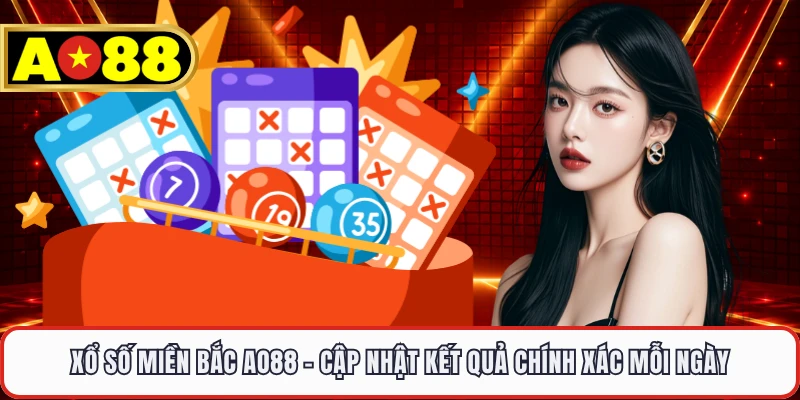 Xổ Số Miền Bắc AO88 - Cập Nhật Kết Quả Chính Xác Mỗi Ngày